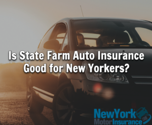 Is State Farm Auto Insurance Good for New Yorkers? - State Farm Review